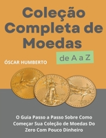 Coleção Completa de Moedas de A a Z: O Guia Passo a Passo Sobre Como Começar Sua Coleção de Moedas Do Zero Com Pouco Dinheiro B0C5PVFQVF Book Cover