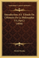 Introduction A  L'Etude De L'Histoire De La Philosophie V3, Part 2 (1850) 116676883X Book Cover