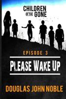 Please Wake Up - Children of the Gone: Post Apocalyptic Young Adult Series - Episode 3 of 12 153084097X Book Cover