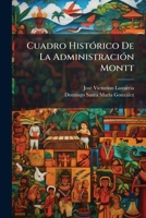 Cuadro HistÃ3rico De La AdministraciÃ3n Montt (Spanish Edition) 1023831511 Book Cover