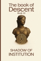 The Book of Descent Book III: SHADOW OF INSTITUTION (The Book of Descent Series) B0G3WNWCHQ Book Cover