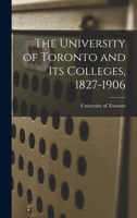 The University of Toronto and Its Colleges, 1827-1906 1018241442 Book Cover