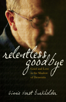 Relentless Goodbye: Grief and Love in the Shadow of Dementia 0836196163 Book Cover