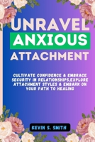 Unravel Anxious Attachment: Cultivate Confidence & Embrace Security in Relationships,Explore Attachment Styles & Embark on Your Path to Healing B0CP21J9VV Book Cover