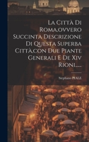 La Città Di Roma, ovvero Succinta Descrizione Di Questa Superba Città, con Due Piante Generali E De Xiv Rioni...... 1022313517 Book Cover