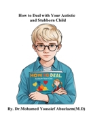 How to deal with your autistic and stubborn child B0DP191KHJ Book Cover