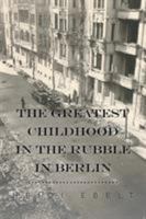 The Greatest Childhood in the Rubble in Berlin 1491812842 Book Cover