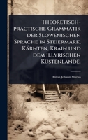 Theoretisch-practische Grammatik der Slowenischen Sprache in Steiermark, Kärnten, Krain und dem illyrischen KÃ1/4stenlande. (German Edition) 1024935787 Book Cover
