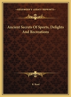 Ancient Secrets Of Sports, Delights And Recreations 1162819472 Book Cover