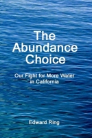 The Abundance Choice: Our Fight for More Water in California B0B3BGBLSP Book Cover
