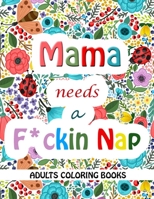 Mama Needs a Mother F*cking Nap: A Sweary Coloring Book for Modern-day Moms to Relieve Stress B0943P9J16 Book Cover