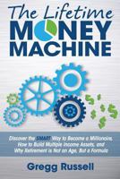 The Lifetime Money Machine: Discover the Smart Way to Become a Millionaire, and Why Retirement Is Not an Age, But a Formula 1518798403 Book Cover