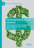Financing Nature-Based Solutions: Exploring Public, Private, and Blended Finance Models and Case Studies 303093327X Book Cover