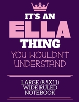 It's An Ella Thing You Wouldn't Understand Large (8.5x11) Wide Ruled Notebook: A cute book to write in for any book lovers, doodle writers and budding authors! 1700669656 Book Cover
