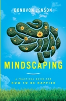 Mindscaping: A Practical Guide For How To Be Happier 1736350706 Book Cover