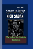 Nick Saban: Mastering the Gridiron - Unraveling the Strategic Brilliance. B0CVRSF765 Book Cover