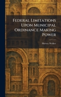 Federal Limitations Upon Municipal Ordinance Making Power 1025651731 Book Cover