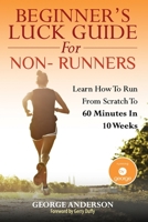 Beginner's Luck Guide For Non-Runners: Learn to Run from Scratch to an Hour in 10 Weeks 150053790X Book Cover
