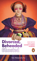 Divorced, Beheaded, Ghosted: The Ultimate Guide to Dating from the Iconic Wives of Henry VIII 0857508733 Book Cover