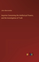 Inquiries Concerning the Intellectual Powers, and the Investigation of Truth 3368159798 Book Cover