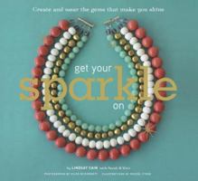 Get Your Sparkle On: Create and Wear the Gems that Make You Shine 0811852407 Book Cover