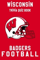 Wisconsin Badgers Trivia Quiz Book - Football: The One With All The Questions - NCAA Football Fan - Gift for fan of Wisconsin Badgers B086B8FVS7 Book Cover
