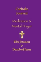 Meditation & Mental Prayer Catholic Journal.: Following Christ to Calvary 0956009670 Book Cover