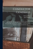 Conductor Generalis: Or the Office, Duty and Authority of Justices of the Peace: High-sheriffs, Under-sheriffs, Coroners, Constables, Goalers [sic], ... of Clerks of Assize and of the Peace, &c.: T 1017212953 Book Cover