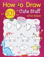 Stocking Stuffers: How To Draw 101 Cute Stuff For Kids: Super Simple and Easy Step-by-Step Guide Book to Draw Everything like Animals, Avocadoes, ... and Boys (Christmas Stocking Stuffers Books) 1961902397 Book Cover