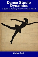 Dance Studio Dynamics: A Guide to Running Your Own Dance School B0CF4NYJQR Book Cover