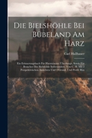 Die Bielshöhle Bei Bübeland Am Harz: Ein Erinnerungsbuch Für Harzreisente Überhaupt, Sowie Für Besucher Der Bielshöhle Insbesondere. Von C. H. Mit 2 ... Ansichten Und 1 Grund- Und Profil: Riss 1022359134 Book Cover