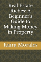 Real Estate Riches: A Beginner's Guide to Making Money in Property B0FQK28K84 Book Cover