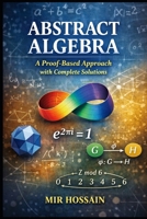 Abstract Algebra A Proof-Based Approach with Complete Solutions B0GNMGKKS7 Book Cover