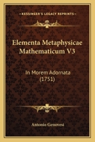 Elementa Metaphysicae Mathematicum V3: In Morem Adornata (1751) 1166195694 Book Cover
