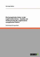 Die Europ�ische Union in der Legitimationskrise - Ans�tze zur Verbesserung der Legitimation europ�ischer Politik 3638674681 Book Cover