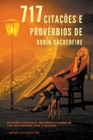 717 Cita��es e Prov�rbios de Robin Sacredfire: Cita��es Poderosas, Prov�rbios e Li��es de Vida que Inspiram para o Sucesso 1791672949 Book Cover