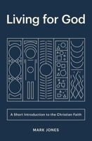 Living for God: A Short Introduction to the Christian Faith 1433566257 Book Cover