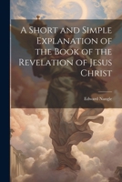 A Short and Simple Explanation of the Book of the Revelation of Jesus Christ 1022687859 Book Cover