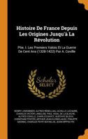 Histoire de France Depuis Les Origines Jusqu'� La R�volution: Ptie. I. Les Premiers Valois Et La Guerre de Cent ANS (1328-1422) Par A. Coville 1017674507 Book Cover