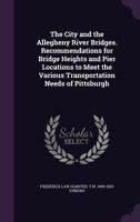 The City And The Allegheny River Bridges: Recommendations For Bridge Heights And Pier Locations To Meet The Various Transportation Needs Of Pittsburgh 0548830851 Book Cover
