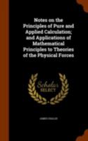 Notes on the principles of pure and applied calculation; and applications of mathematical principles to theories of the physical forces - Primary Source Edition 1340020580 Book Cover