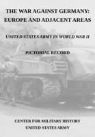 U.S. Army in World War II, Pictorial Record, The War Against Germany: Europe and Adjacent Areas 1574881019 Book Cover