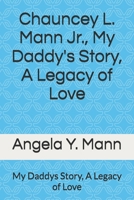 Chauncey L. Mann Jr., My Daddy's Story, A Legacy of Love: My Daddys Story, A Legacy of Love B0FLF43D8H Book Cover