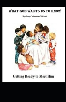 What God Wants Us to Know: Getting Ready to Meet Him B08T6JYBXK Book Cover
