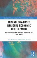 Technology-Based Regional Economic Development: Institutional Perspectives from the USA and Japan (Routledge Advances in Regional Economics, Science and Policy) 1032784903 Book Cover