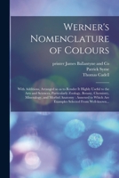 Werner's Nomenclature of Colours: With Additions, Arranged so as to Render It Highly Useful to the Arts and Sciences, Particularly Zoology, Botany, ... Are Examples Selected From Well-known... 1015414222 Book Cover