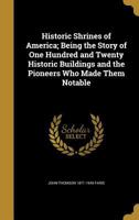 Historic shrines of America;: Being the story of one hundred and twenty historic buildings and the pioneers who made them notable, 150230550X Book Cover