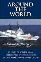 Around the World: 25 Years of Service as an Officer and Enlisted Man in the U.S. Army and U.S. Coast Guard 0615777015 Book Cover