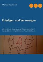 Erledigen und Verzwergen: Wer rettet die Bildung vor der 'Neuen Lernkultur'? Hundert Seiten Pamphlet. Sieben Kapitel Wahrheit. 3740746254 Book Cover