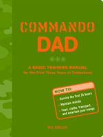 Commando Dad: A Basic Training Manual for the First Three Years of Fatherhood 1452127395 Book Cover